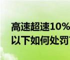 高速超速10%以下如何处罚（高速超速10%以下如何处罚?）