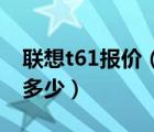 联想t61报价（联想笔记本电脑T61以前售价多少）