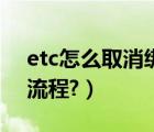 etc怎么取消绑定的车辆（etc怎么取消办理流程?）