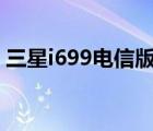 三星i699电信版（(电信版)三星i699多少钱）