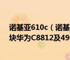 诺基亚610c（诺基亚610C及990元摩托罗拉XT681及850块华为C8812及490元海）