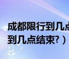 成都限行到几点结束时间（成都汽车限行几点到几点结束?）