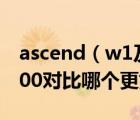 ascend（w1及华为Ascend及W1和lumia900对比哪个更好）