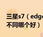 三星s7（edge及三星S7和S7及Edge有什么不同哪个好）