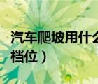 汽车爬坡用什么挡比较适合（汽车爬坡用什么档位）