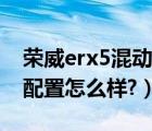 荣威erx5混动版配置参数（荣威erx5混动版配置怎么样?）