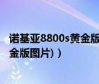 诺基亚8800s黄金版（诺基亚8800a黄金版(诺基亚8800a黄金版图片)）