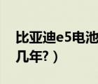 比亚迪e5电池能升级吗（比亚迪e5电池能用几年?）