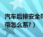 汽车后排安全带收缩不回去了（汽车后排安全带怎么系?）