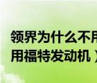 领界为什么不用福特发动机了（领界为什么不用福特发动机）