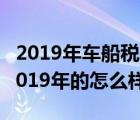 2019年车船税收费表（汽车车船税收费标准2019年的怎么样?）