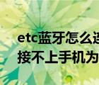 etc蓝牙怎么连接不上手机（etc激活蓝牙连接不上手机为什么?）