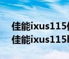 佳能ixus115值不值得买（佳能ixus115hs(佳能ixus115hs怎么样)）