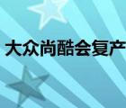 大众尚酷会复产吗（进口大众尚酷停产了吗）