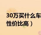 30万买什么车性价比比较高（30万买什么车性价比高）