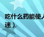 吃什么药能使人保持镇定（吃什么药能使人昏迷）