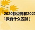 2020款迈腾和2021款迈腾有什么区别（2020款迈腾和2021款有什么区别）