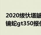 2020绂忕壒鐪奸暅铔噂t350鎶ヤ环（福特眼镜蛇gt350报价多少）