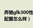 奔驰glk300性能介绍（北京奔驰glk300参数配置怎么样）