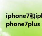 iphone7和iphone7plus对比（iphone7和iphone7plus）