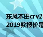 东风本田crv2018款价格（东风本田crv新款2019款报价是多少）