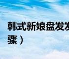 韩式新娘盘发发型步骤图解（韩式新娘盘发步骤）