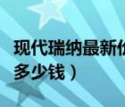 现代瑞纳最新价格及图片（现代全新瑞纳价格多少钱）