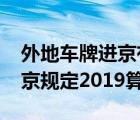 外地车牌进京有什么限制2019（外地牌照进京规定2019算吗）