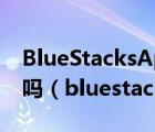 BlueStacksAppplayer是什么文件夹能删除吗（bluestacksappplayer）