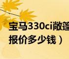 宝马330ci敞篷跑车价格（宝马330i敞篷跑车报价多少钱）