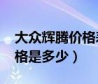 大众辉腾价格表2019款多少钱（大众辉腾价格是多少）