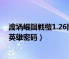 瀹堝崼鍓戦榿1.26闅愯棌鑻遍泟瀵嗙爜（守卫剑阁1 8隐藏英雄密码）