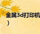 金属3d打印机代理价格（金属3d打印机价格）