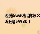 迈腾5w30机油怎么样（大众迈腾换什么机油好迈腾用5W40还是5W30）