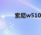 索尼w510缺点（索尼w510报价）