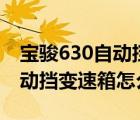 宝骏630自动挡变速箱容易坏吗（宝骏630自动挡变速箱怎么样）