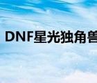 DNF星光独角兽怎么获得（dnf星光独角兽）