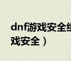 dnf游戏安全组件出现问题怎么修复（dnf游戏安全）