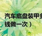 汽车底盘装甲多少钱一个（汽车底盘装甲多少钱做一次）