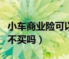 小车商业险可以在异地退吗（小车商业险可以不买吗）