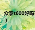 众泰t600好吗?（众泰t600怎么样质量好不好）