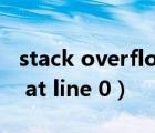 stack overflow at line1（stack overflow at line 0）