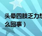 头晕四肢乏力想睡觉（头晕四肢无力想睡觉怎么回事）