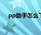 pp助手怎么下软件（pp助手怎么刷机）