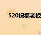 520祝福老板的段子（520祝福小情话）