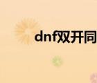 dnf双开同步软件（dnf双开同步）