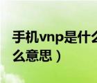 手机vnp是什么意思有危险吗（手机vnp是什么意思）