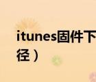 itunes固件下载路径win10（itunes固件路径）