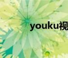 youku视频大全（youku视频）