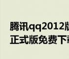 腾讯qq2012版下载（腾讯qq2011官方下载正式版免费下载）